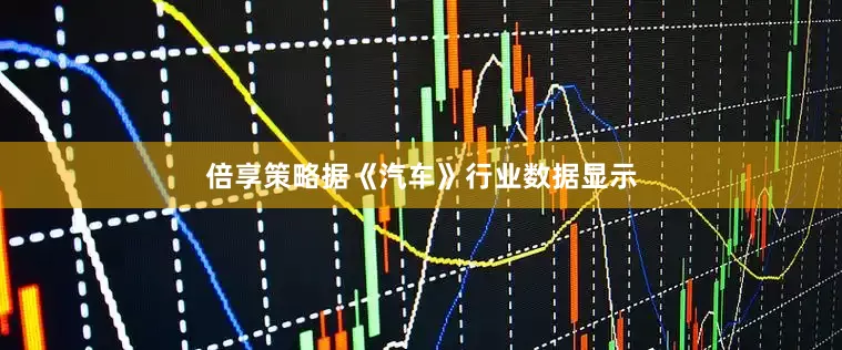 倍享策略据《汽车》行业数据显示