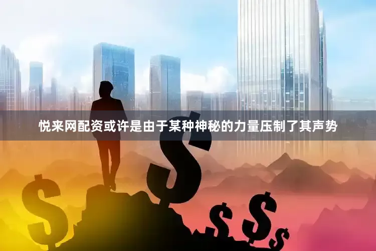 悦来网配资或许是由于某种神秘的力量压制了其声势