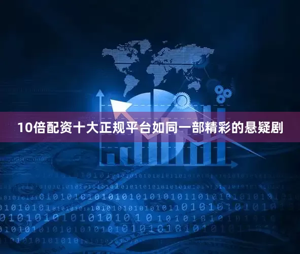 10倍配资十大正规平台如同一部精彩的悬疑剧