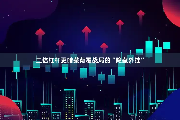 三倍杠杆更暗藏颠覆战局的“隐藏外挂”