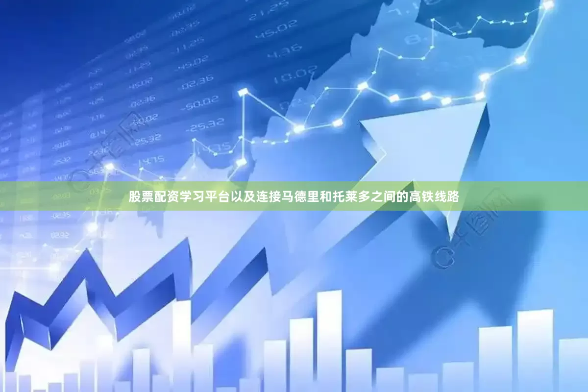股票配资学习平台以及连接马德里和托莱多之间的高铁线路