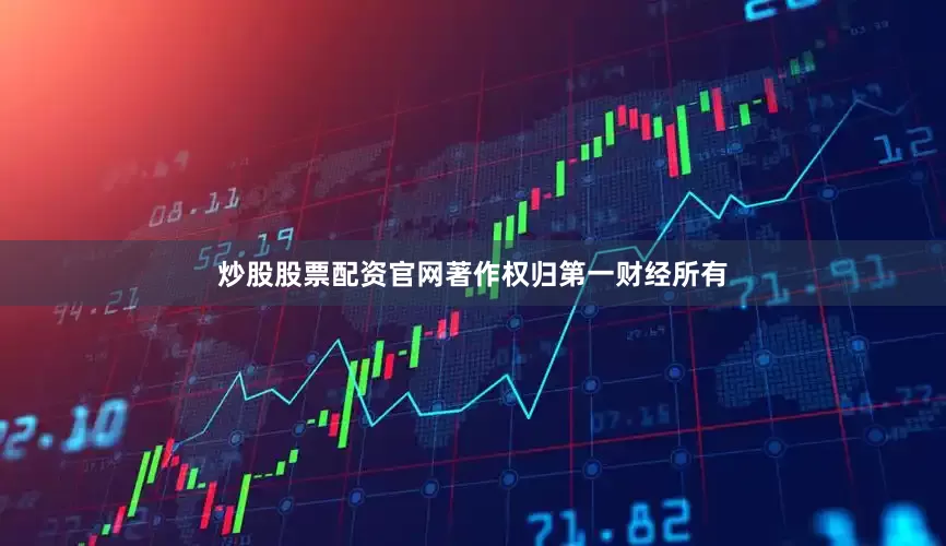 炒股股票配资官网著作权归第一财经所有