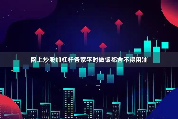 网上炒股加杠杆各家平时做饭都舍不得用油