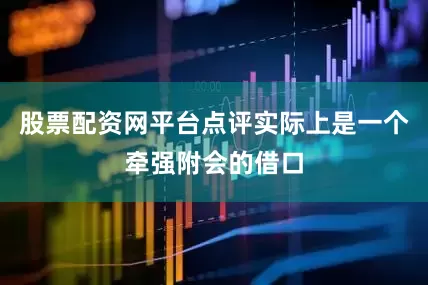 股票配资网平台点评实际上是一个牵强附会的借口