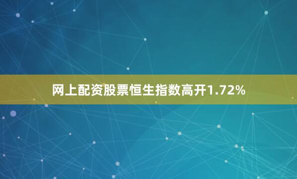 网上配资股票恒生指数高开1.72%
