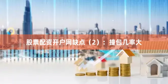 股票配资开户网缺点（2）：撞包几率大