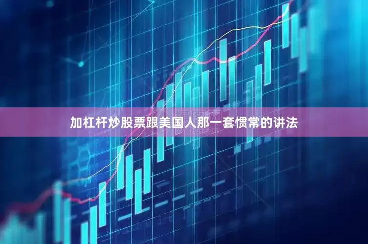 加杠杆炒股票跟美国人那一套惯常的讲法