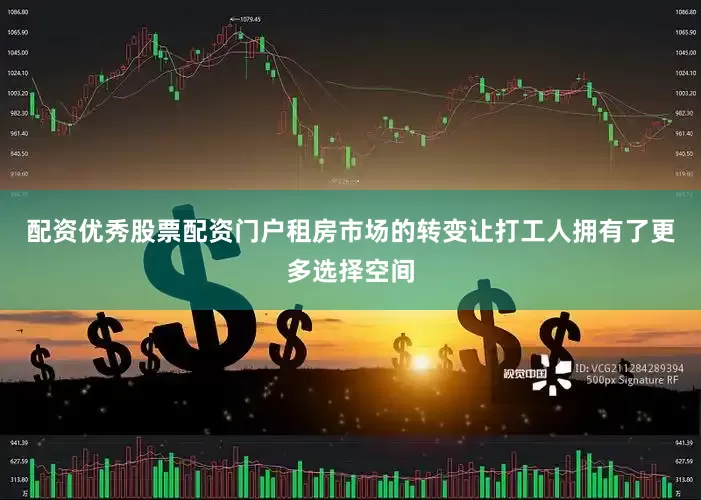 配资优秀股票配资门户租房市场的转变让打工人拥有了更多选择空间