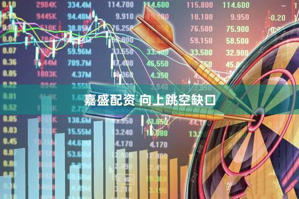 嘉盛配资 向上跳空缺口